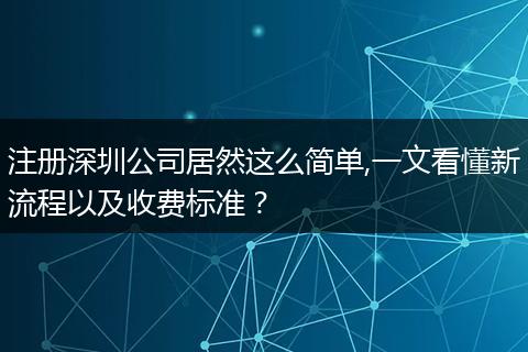 注册深圳公司居然这么简单,一文看懂新流程以及收费标准？