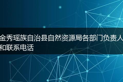 金秀瑶族自治县自然资源局各部门负责人和联系电话