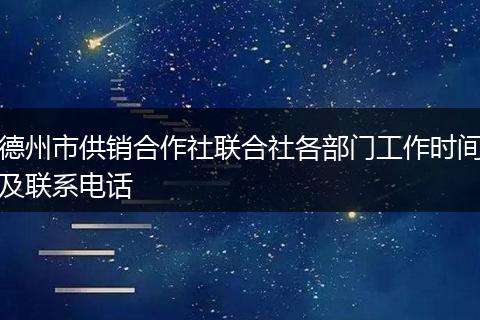 德州市供销合作社联合社各部门工作时间及联系电话