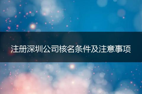 注册深圳公司核名条件及注意事项