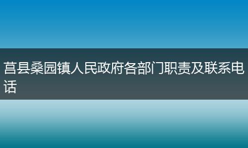 莒县桑园镇人民政府各部门职责及联系电话