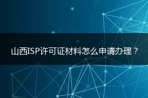 山西ISP许可证材料怎么申请办理？