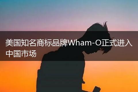 美国知名商标品牌Wham-O正式进入中国市场