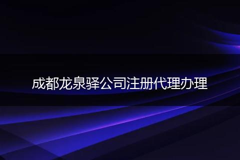 成都龙泉驿公司注册代理办理