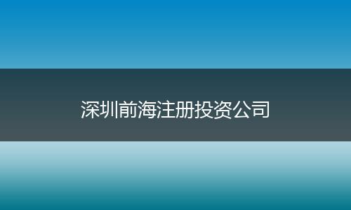 深圳前海注册投资公司