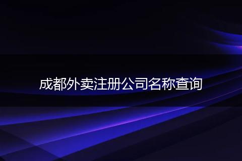 成都外卖注册公司名称查询