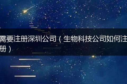 需要注册深圳公司（生物科技公司如何注册）