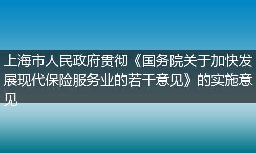 上海市人民政府贯彻《国务院关于加快发展现代保险服务业的若干意见》的实施意见