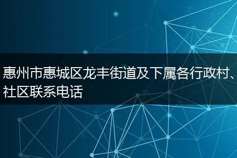 惠州市惠城区龙丰街道及下属各行政村、社区联系电话
