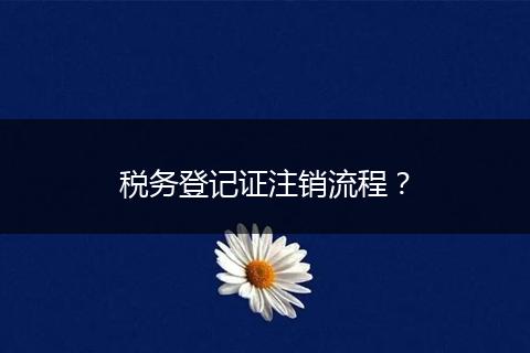 税务登记证注销流程？