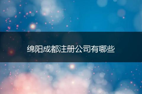 绵阳成都注册公司有哪些