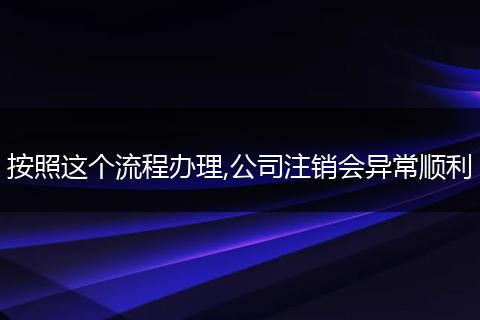 按照这个流程办理,公司注销会异常顺利
