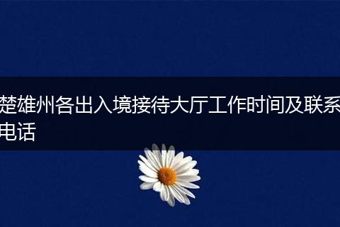 楚雄州各出入境接待大厅工作时间及联系电话