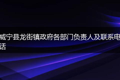 威宁县龙街镇政府各部门负责人及联系电话