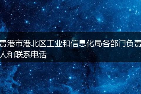 贵港市港北区工业和信息化局各部门负责人和联系电话