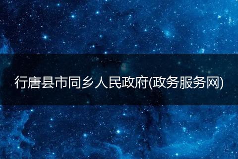 行唐县市同乡人民政府(政务服务网)