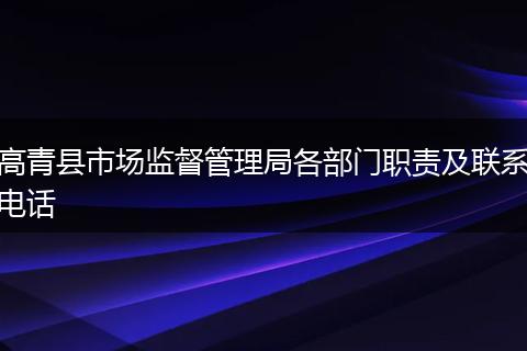高青县市场监督管理局各部门职责及联系电话