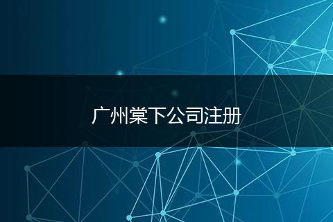 广州棠下公司注册