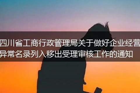 四川省工商行政管理局关于做好企业经营异常名录列入移出受理审核工作的通知