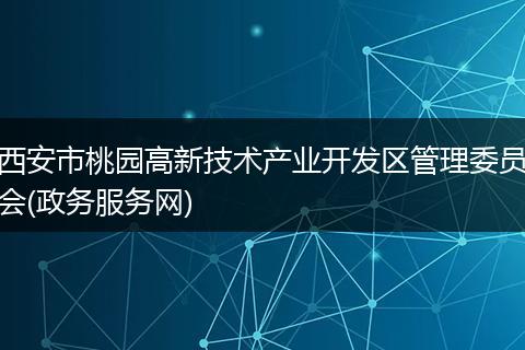 西安市桃园高新技术产业开发区管理委员会(政务服务网)