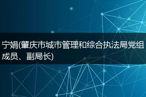 宁娟(肇庆市城市管理和综合执法局党组成员、副局长)