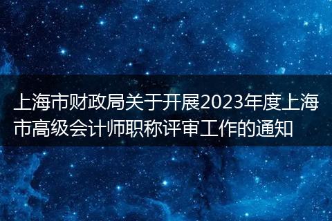 上海市财政局关于开展2023年度上海市高级会计师职称评审工作的通知
