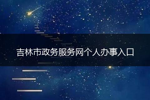 吉林市政务服务网个人办事入口