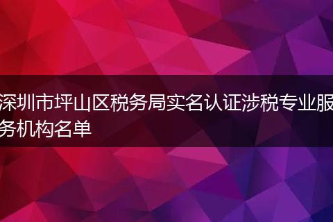 深圳市坪山区税务局实名认证涉税专业服务机构名单