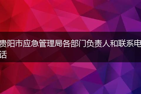 贵阳市应急管理局各部门负责人和联系电话