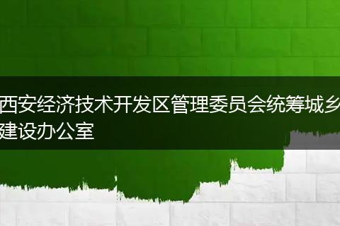 西安经济技术开发区管理委员会统筹城乡建设办公室