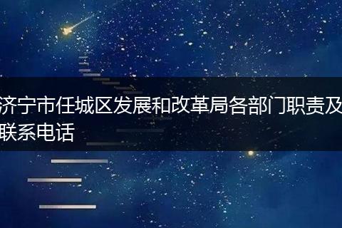 济宁市任城区发展和改革局各部门职责及联系电话
