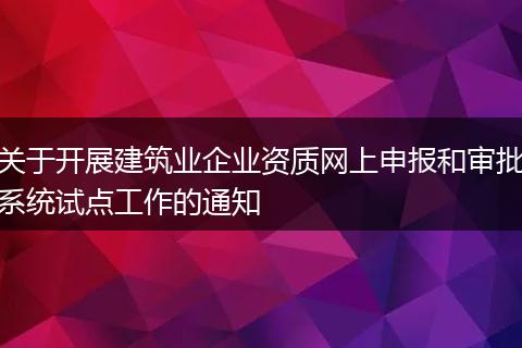 关于开展建筑业企业资质网上申报和审批系统试点工作的通知