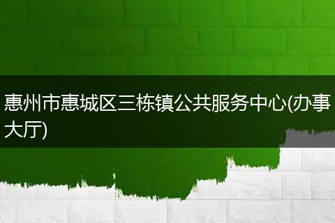 惠州市惠城区三栋镇公共服务中心(办事大厅)