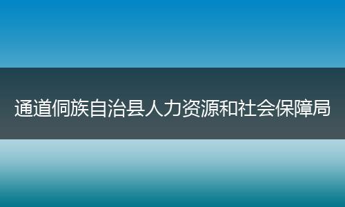 通道侗族自治县人力资源和社会保障局