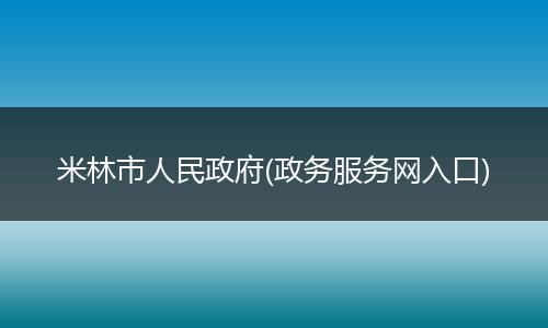 米林市人民政府(政务服务网入口)