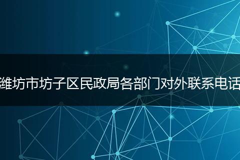 潍坊市坊子区民政局各部门对外联系电话