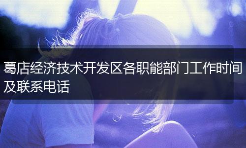 葛店经济技术开发区各职能部门工作时间及联系电话