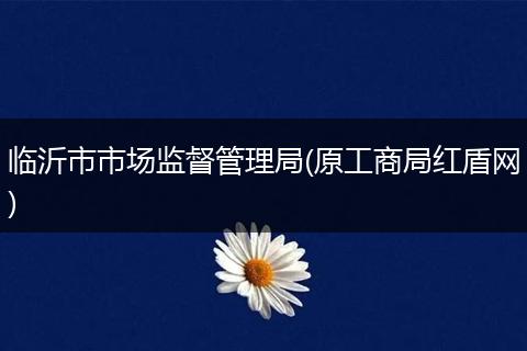 临沂市市场监督管理局(原工商局红盾网)