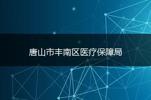 唐山市丰南区医疗保障局