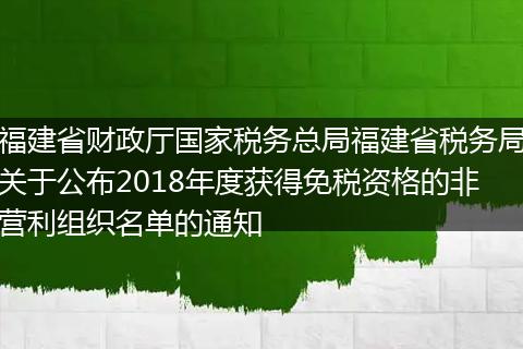 福建省财政厅国家税务总局福建省税务局关于公布2018年度获得免税资格的非营利组织名单的通知