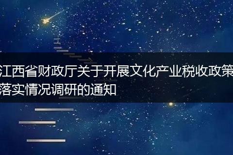 江西省财政厅关于开展文化产业税收政策落实情况调研的通知