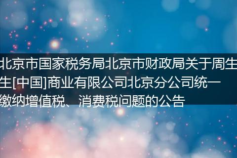 北京市国家税务局北京市财政局关于周生生[中国]商业有限公司北京分公司统一缴纳增值税、消费税问题的公告