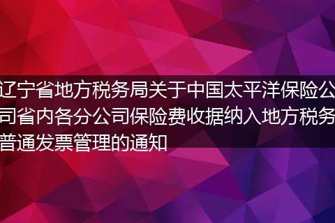 辽宁省地方税务局关于中国太平洋保险公司省内各分公司保险费收据纳入地方税务普通发票管理的通知