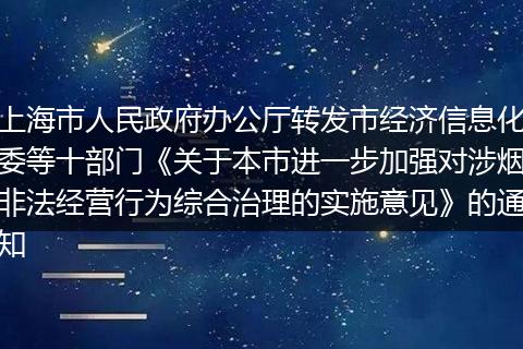 上海市人民政府办公厅转发市经济信息化委等十部门《关于本市进一步加强对涉烟非法经营行为综合治理的实施意见》的通知