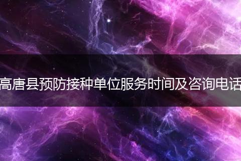 高唐县预防接种单位服务时间及咨询电话