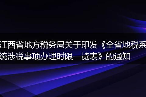 江西省地方税务局关于印发《全省地税系统涉税事项办理时限一览表》的通知