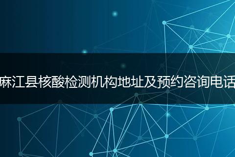 麻江县核酸检测机构地址及预约咨询电话