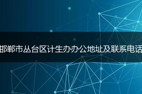 邯郸市丛台区计生办办公地址及联系电话