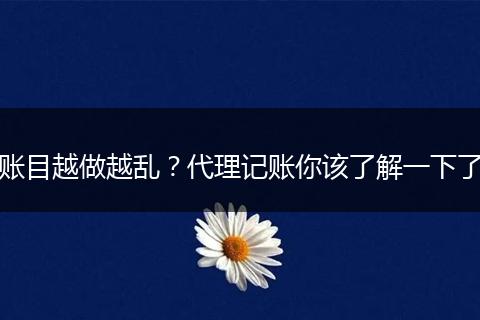 账目越做越乱？代理记账你该了解一下了