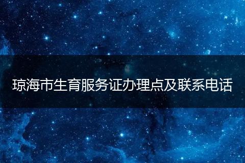 琼海市生育服务证办理点及联系电话